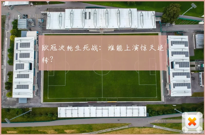 欧冠次轮生死战:谁能上演惊天逆转?