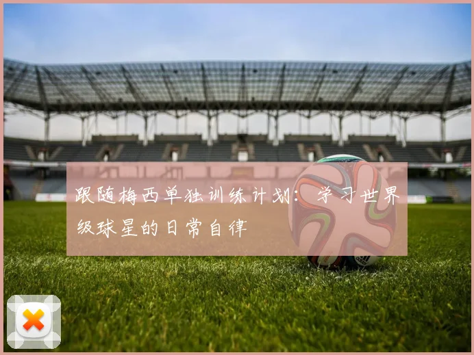 跟随梅西单独训练计划：学习世界级球星的日常自律