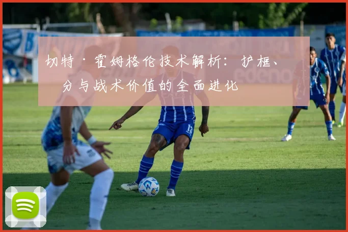 切特·霍姆格伦技术解析:护框、三分与战术价值的全面进化